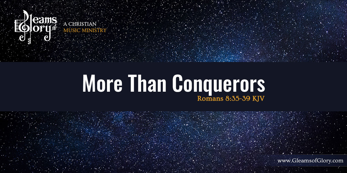 More Than Conquerors - Romans 8:35-39 KJV